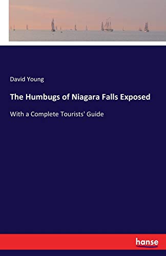 The Humbugs of Niagara Falls Exposed: With a Complete Tourists' Guide