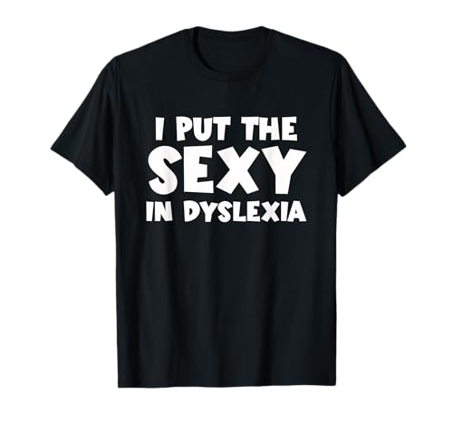I Put The Sexy In Dyslexia Funny Dyslexic Therapy T-Shirt
