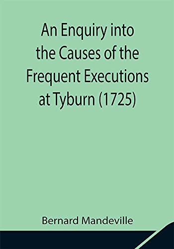 An Enquiry into the Causes of the Frequent Executions at Tyburn (1725) (English Edition)