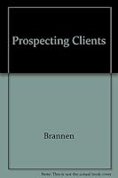 Prospecting the Client: How to Target and Find the New Financial Services Customer 1557381887 Book Cover