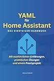 YAML für Home Assistant: Das Einsteiger-Handbuch: Schritt für Schritt zum Smart Home – Mit ausführlichen Erklärungen, praktischen Übungen und einem Praxisprojekt