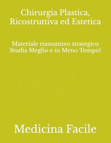 Chirurgia Plastica, Ricostruttiva ed Estetica: Materiale riassuntivo strategico Studia Meglio e in Meno Tempo!