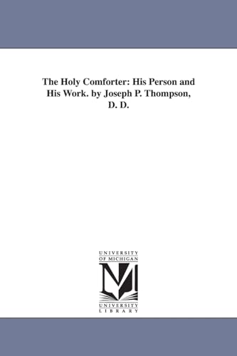 The Holy Comforter: His person and His work. By Joseph P. Thompson, D. D.