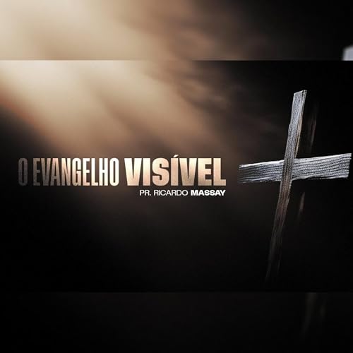 O EVANGELHO VIS&Iacute;VEL - PR. RICARDO MASSAY