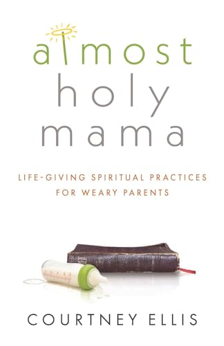 Almost Holy Mama: Life-Giving Spiritual Practices for Weary Parents (Aspire Press)