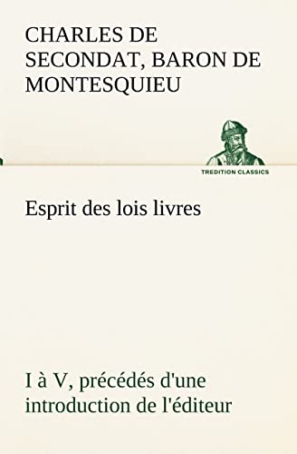 Esprit des lois livres I à V, précédés d'une introduction de l'éditeur (French Edition)
