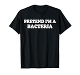 Pretend I'm a Bacteria Biology Halloween Costume Biologist T-Shirt
