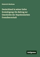 Deutschland in seiner tiefen Erniedrigung: Ein Beitrag zur Geschichte der Napoleonischen Fremdherrschaft 3386419410 Book Cover