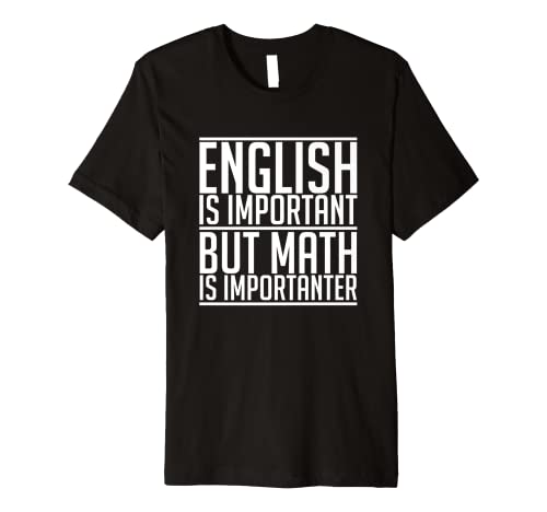 English is Important but Math is Importanter Math Teacher Premium T-Shirt