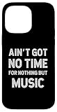 Got no time for nothing but Music