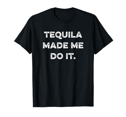 Tequila made me do it funny humorous drinking party saying t-shirt