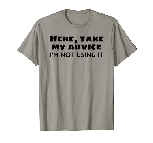 Funny Quotes and Sayings Take My Advice - Ropa humorística Camiseta