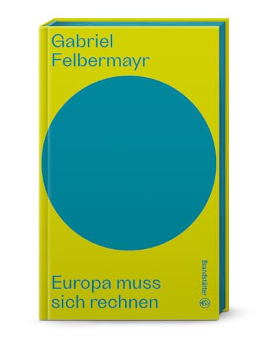 Europa muss sich rechnen (Auf dem Punkt). Inflation, Energiekrise, Staatsverschuldung, Sicherheit und Wohlstand in der EU: Die klare Analyse von Gabriel Felbermayr