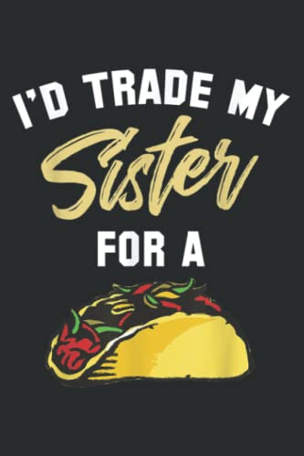 I d trade my sister for a taco