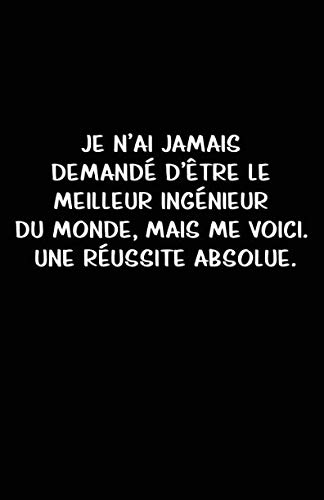 Je N’ai Jamais Demandé D’être Le Meilleur Ingénieur Du Monde, Mais Me Voici. Une Réussite Absolue.: Carnet De Notes -108 Pages Avec Papier Ligné Petit Format A5 -Couverture Souple - Blanc Sur Noir