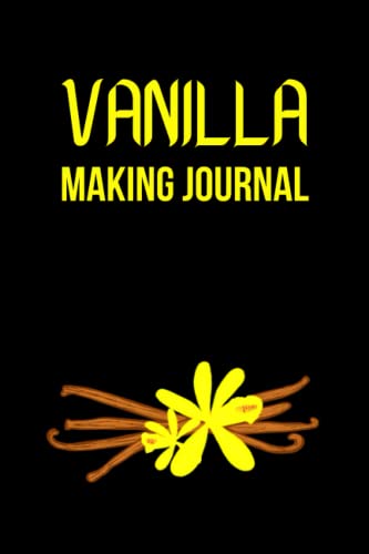 Vanilla Making Journal: Vanilla Brewing Log Book for Keeping Track of Vanilla Beans Details, Vanilla Extract & Batches Cost