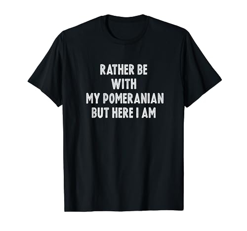 Rather Be With My Pomeranian Dog Funny Pomerania Owner Camiseta