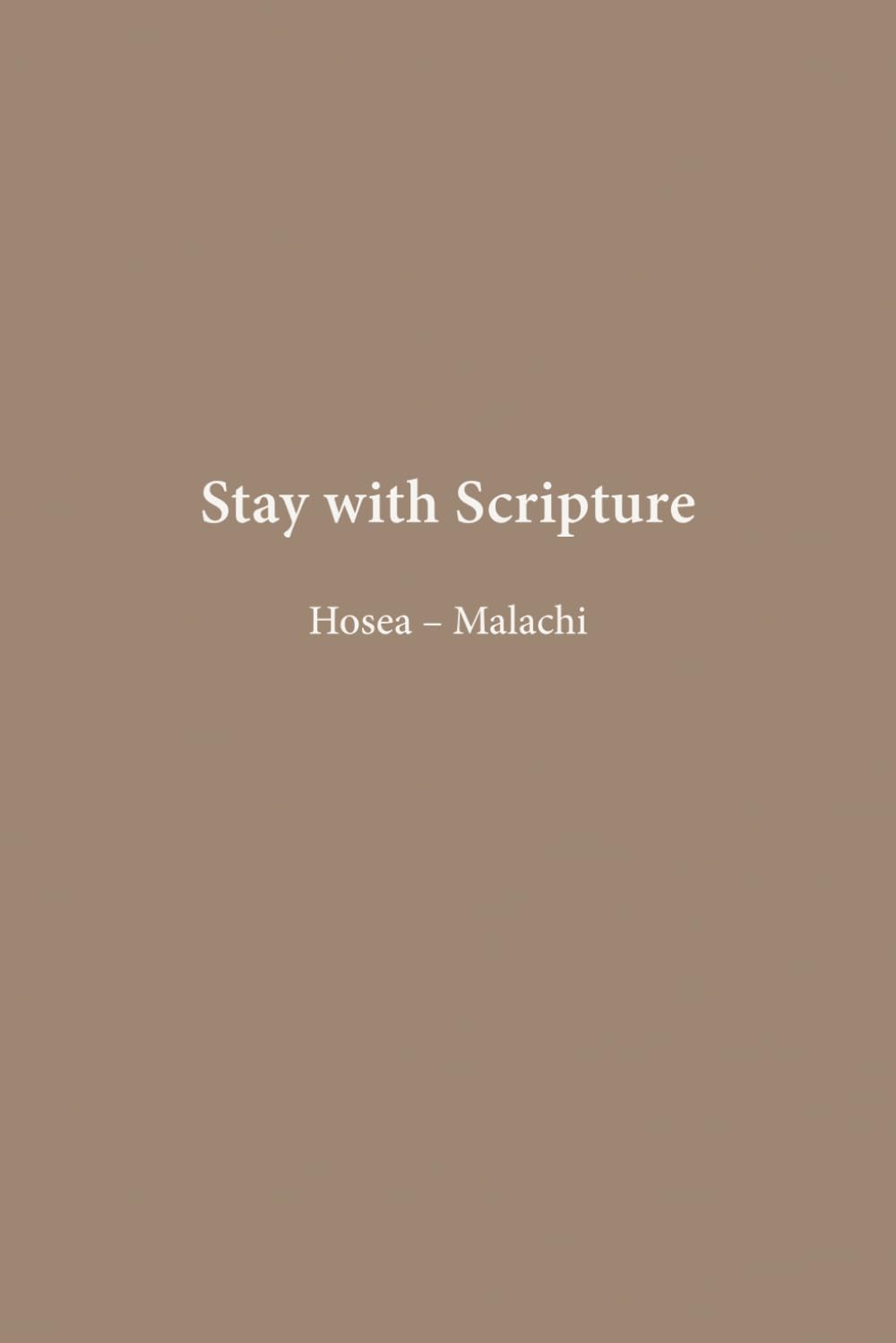 Hosea – Malachi: The Twelve Minor Prophets (Stay with Scripture)