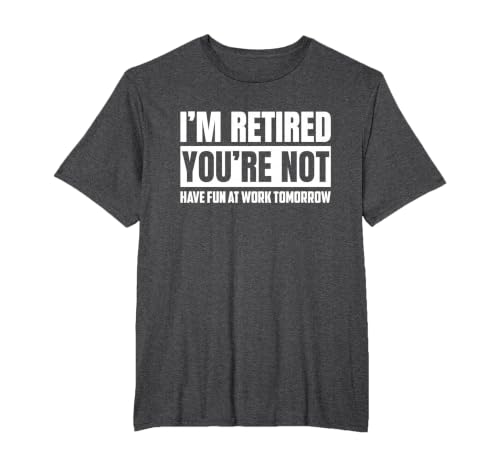 I'm Retired You're Not Have Fun At Work Tomorrow Funny T-Shirt, Men's Big and Tall, Dark Heather Grey, 5X Tall