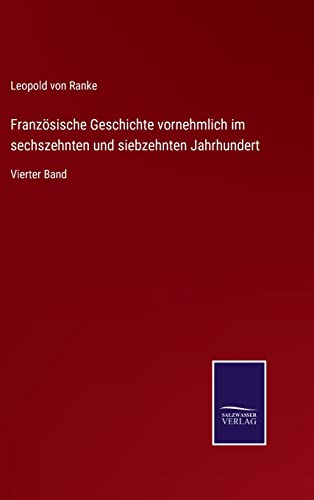 Französische Geschichte vornehmlich im sechszehnten und siebzehnten Jahrhundert: Vierter Band (German Edition)