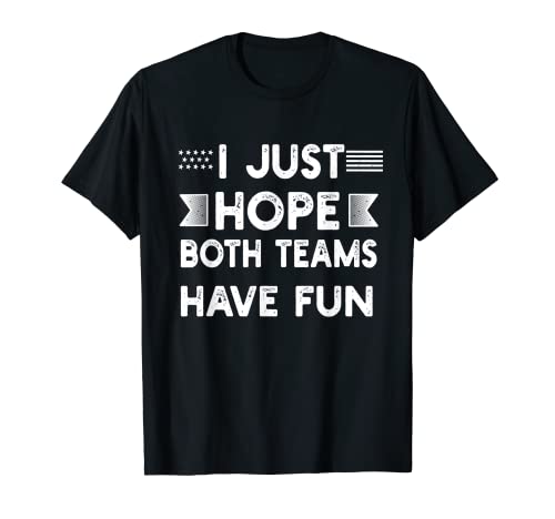 I Just Hope Both Teams Have Fun Sport Lover Game Day Camiseta