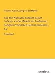 marwitz berlin antik  Aus dem Nachlasse Friedrich August Ludwig\'s von der Marwitz auf Friedersdorf, Königlich Preußischen General-Lieutenants a.D.: Erster Band