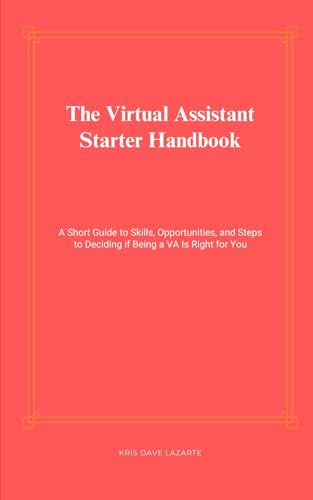 The Virtual Assistant Starter Handbook: A Short Guide to Skills, Opportunities, and Steps to Deciding if Being a VA Is Right for You