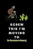 Screw This I'm Moving To Johannesburg: travel journal Johannesburg journal to Start Over and Finding Happiness in Yourself | Johannesburg notebook ... notebook for work men women retirement c