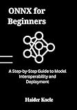 ONNX for Beginners: A Step-by-Step Guide to Model Interoperability and Deployment