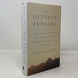 The Ottoman Endgame: War, Revolution, and the Making of the Modern Middle East, 1908-1923