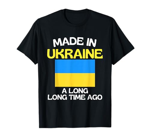 Made In Ukraine A Long Time Ago Funny Ukrainian Birthday T-Shirt