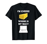 I'm Cheese Where is My Mac? Funny Food Humor T Shirt