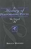 A History of Performing Pitch: The Story of 'A' - Bruce Haynes 