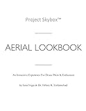  Project Skybox  Aerial Lookbook: An Immersive Experience For Drone Pilots & Enthusiasts (Lens Vegas Learnkit)