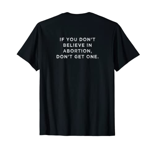 IF YOU DON'T BELIEVE IN ABORTION DON'T GET ONE back side T-Shirt