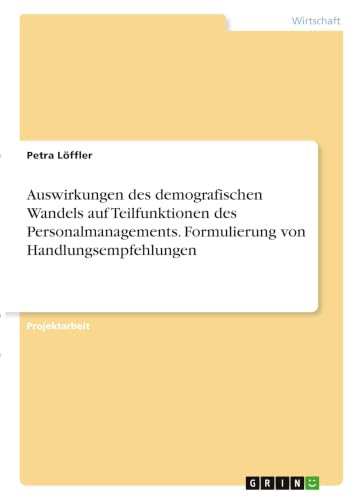 Auswirkungen des demografischen Wandels auf Teilfunktionen des Personalmanagements. Formulierung von Handlungsempfehlungen (German Edition)