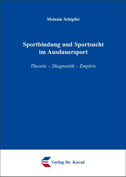 Sportbindung und Sportsucht im Ausdauersport: Theorie - Diagnostik - Empirie (Schriften zur Sportpsychologie)