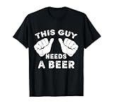 This Guy Needs A Beer - Funny Mens Drinking Gift T-Shirt