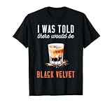 I Was Told There Would Be Black Velvet Cocktail T-Shirt