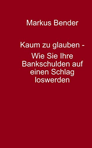 Preisvergleich Produktbild Kaum zu glauben: Wie Sie Ihre Bankschulden auf einen Schlag loswerden