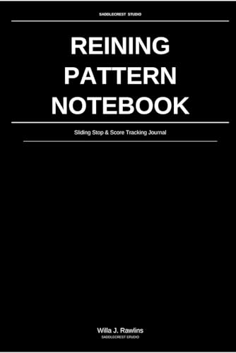  The Reining Pattern Notebook: Sliding Stop & Score Tracking Journal: Pattern Diagrams, Judge Notes & Performance Review