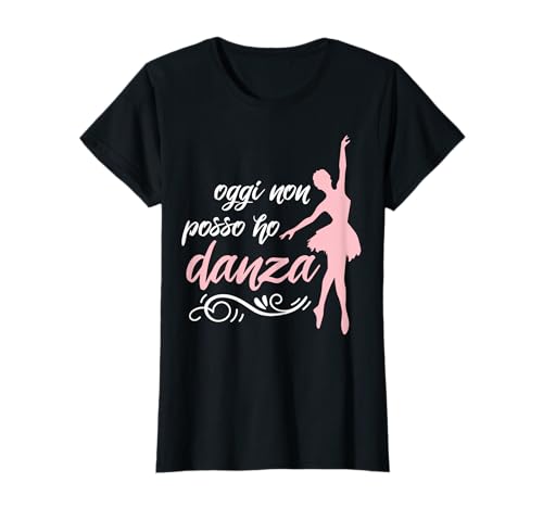 Regalo Danza Classica Donna Bambina Oggi Non Posso Ho Danza Maglietta