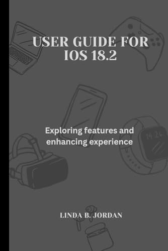 User Guide for IOS 18.2: Exploring features and enhancing experience