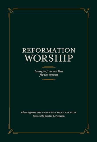 Reformation Worship: Liturgies from the Past for the Present