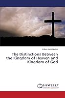 The Distinctions Between the Kingdom of Heaven and Kingdom of God 3659766852 Book Cover