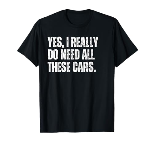 Sí, realmente necesito todos estos coches divertido mecánico de garaje Camiseta