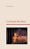 La harpe du Jour: poésies - Alix Colin 