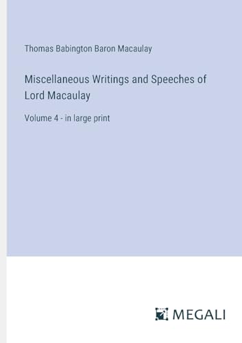 Miscellaneous Writings and Speeches of Lord Macaulay: Volume 4 - in large print