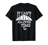 It can't rain all the time T-Shirt