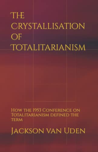 The Crystallisation Of Totalitarianism: How The 1953 Conference On Totalitarianism Defined The Term